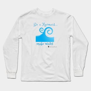 Be a mermaid, make waves Long Sleeve T-Shirt